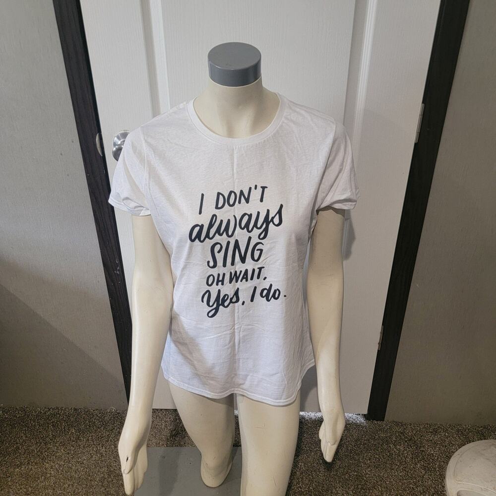 I don't always sing oh wait yes I do white short sleeve t-shirt